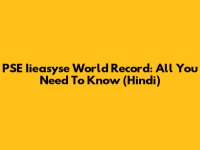 PSE Iieasyse World Record: All You Need To Know (Hindi)