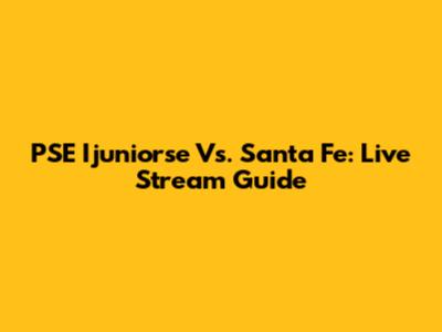 PSE Ijuniorse Vs. Santa Fe: Live Stream Guide