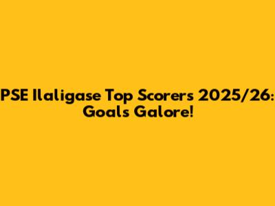 PSE Ilaligase Top Scorers 2025/26: Goals Galore!