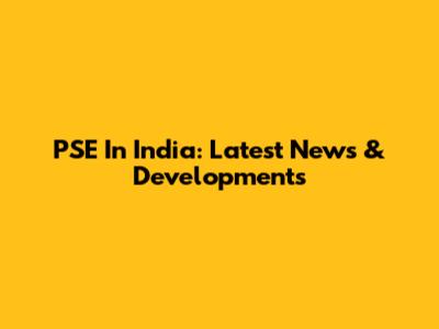 PSE In India: Latest News & Developments