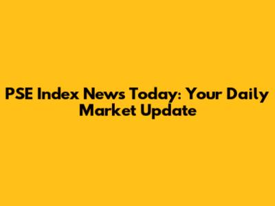PSE Index News Today: Your Daily Market Update