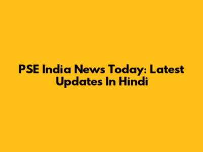 PSE India News Today: Latest Updates In Hindi