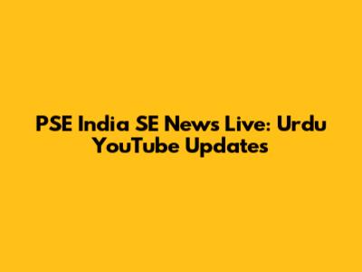 PSE India SE News Live: Urdu YouTube Updates