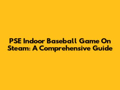 PSE Indoor Baseball Game On Steam: A Comprehensive Guide