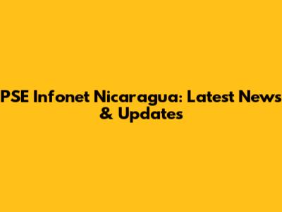 PSE Infonet Nicaragua: Latest News & Updates