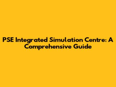 PSE Integrated Simulation Centre: A Comprehensive Guide