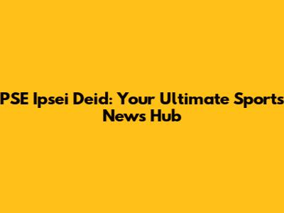 PSE Ipsei Deid: Your Ultimate Sports News Hub