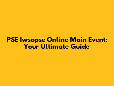 PSE Iwsopse Online Main Event: Your Ultimate Guide