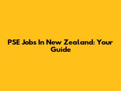 PSE Jobs In New Zealand: Your Guide