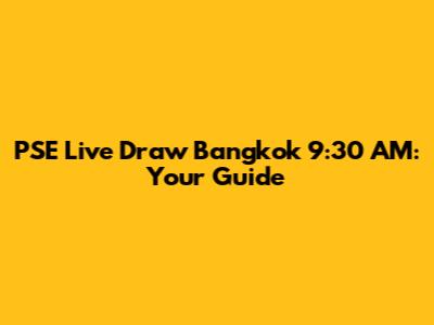 PSE Live Draw Bangkok 9:30 AM: Your Guide