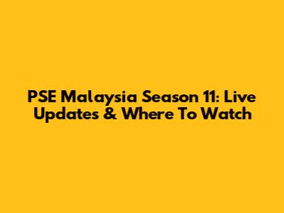 PSE Malaysia Season 11: Live Updates & Where To Watch