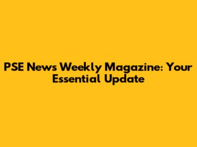 PSE News Weekly Magazine: Your Essential Update