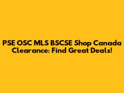 PSE OSC MLS BSCSE Shop Canada Clearance: Find Great Deals!
