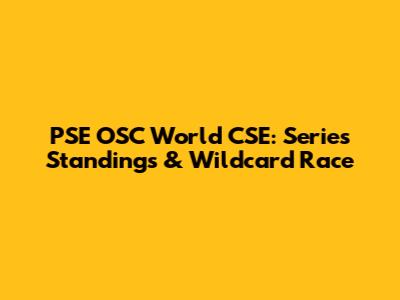 PSE OSC World CSE: Series Standings & Wildcard Race
