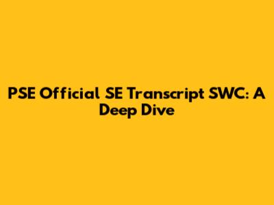 PSE Official SE Transcript SWC: A Deep Dive
