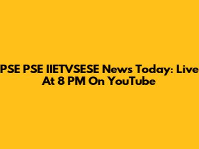 PSE PSE IIETVSESE News Today: Live At 8 PM On YouTube