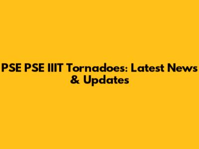 PSE PSE IIIT Tornadoes: Latest News & Updates
