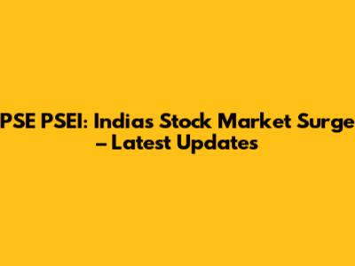PSE PSEI: India's Stock Market Surge – Latest Updates