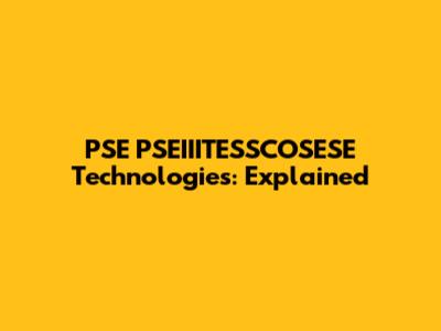 PSE PSEIIITESSCOSESE Technologies: Explained