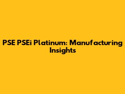 PSE PSEi Platinum: Manufacturing Insights