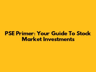 PSE Primer: Your Guide To Stock Market Investments