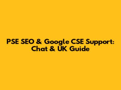 PSE SEO & Google CSE Support: Chat & UK Guide