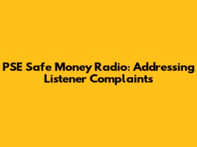 PSE Safe Money Radio: Addressing Listener Complaints