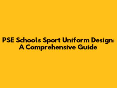 PSE Schools' Sport Uniform Design: A Comprehensive Guide