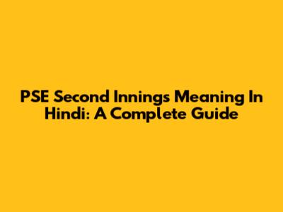 PSE Second Innings Meaning In Hindi: A Complete Guide