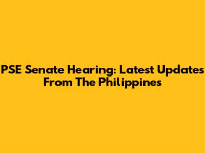PSE Senate Hearing: Latest Updates From The Philippines