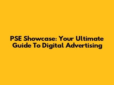 PSE Showcase: Your Ultimate Guide To Digital Advertising