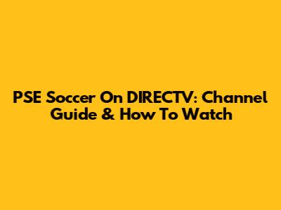 PSE Soccer On DIRECTV: Channel Guide & How To Watch