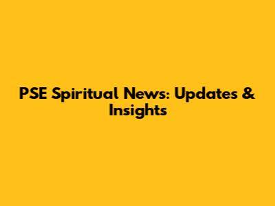 PSE Spiritual News: Updates & Insights