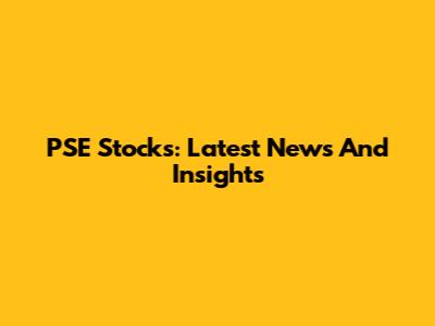 PSE Stocks: Latest News And Insights
