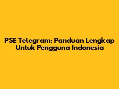 PSE Telegram: Panduan Lengkap Untuk Pengguna Indonesia