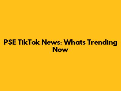 PSE TikTok News: What's Trending Now