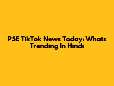 PSE TikTok News Today: What's Trending In Hindi