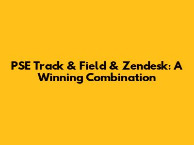 PSE Track & Field & Zendesk: A Winning Combination