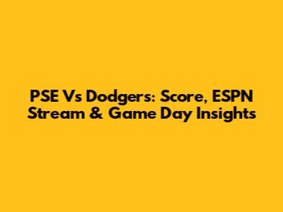 PSE Vs Dodgers: Score, ESPN Stream & Game Day Insights