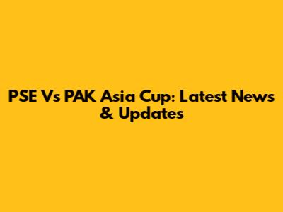PSE Vs PAK Asia Cup: Latest News & Updates