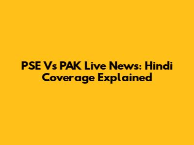 PSE Vs PAK Live News: Hindi Coverage Explained