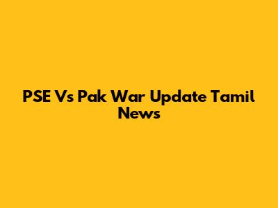 PSE Vs Pak War Update Tamil News