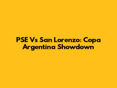 PSE Vs San Lorenzo: Copa Argentina Showdown