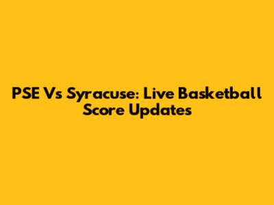 PSE Vs Syracuse: Live Basketball Score Updates