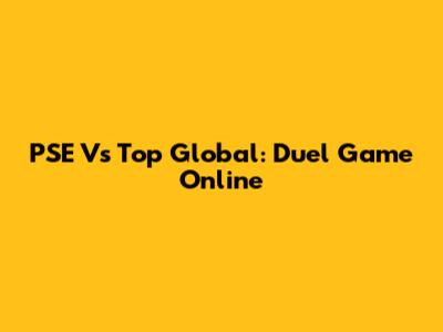 PSE Vs Top Global: Duel Game Online