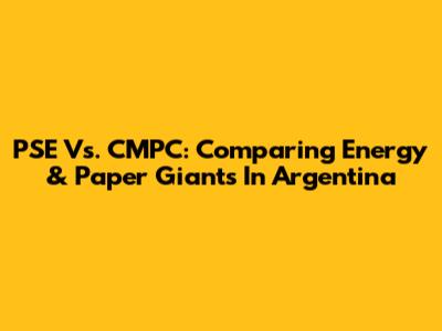 PSE Vs. CMPC: Comparing Energy & Paper Giants In Argentina