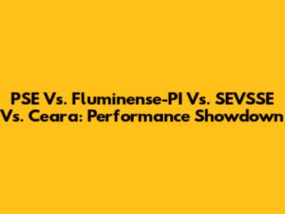 PSE Vs. Fluminense-PI Vs. SEVSSE Vs. Ceara: Performance Showdown