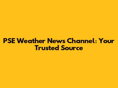PSE Weather News Channel: Your Trusted Source