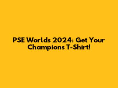 PSE Worlds 2024: Get Your Champions T-Shirt!