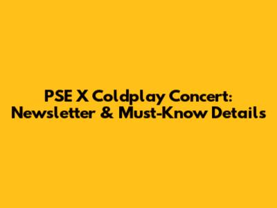 PSE X Coldplay Concert: Newsletter & Must-Know Details